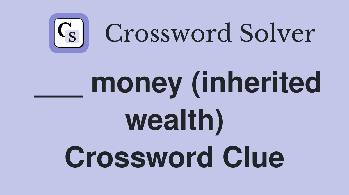 ___ money (inherited wealth) Crossword Clue