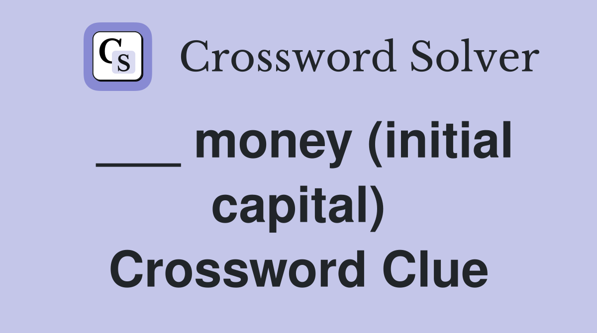 ___ money (initial capital) Crossword Clue