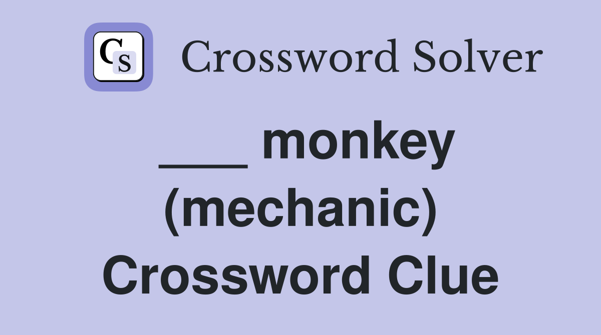 ___ monkey (mechanic) Crossword Clue