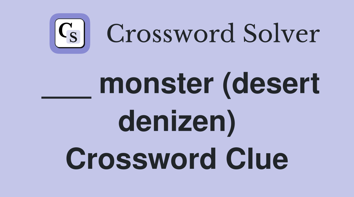 ___ monster (desert denizen) Crossword Clue