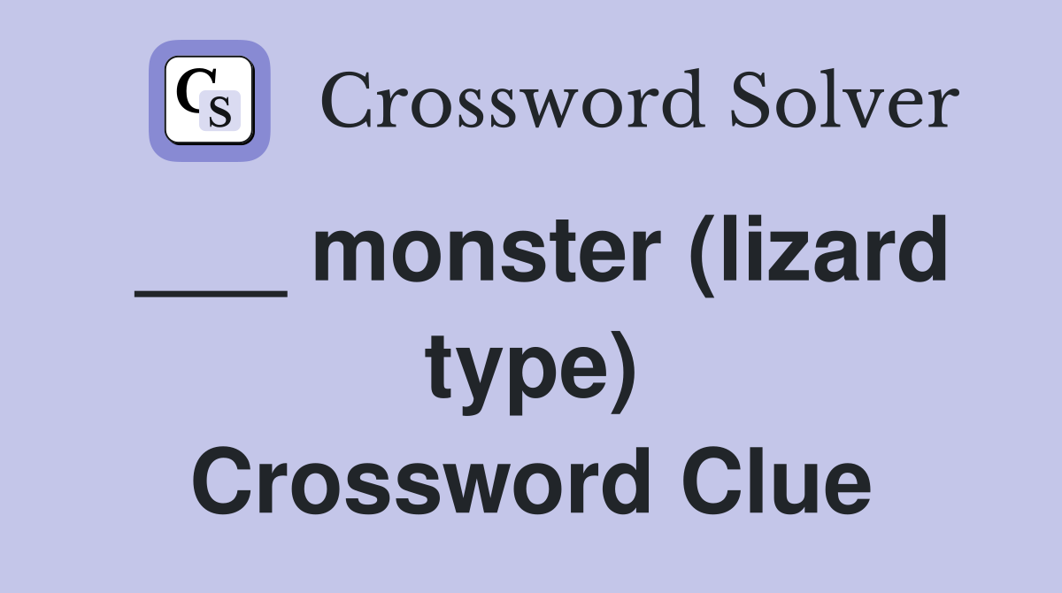 ___ monster (lizard type) Crossword Clue