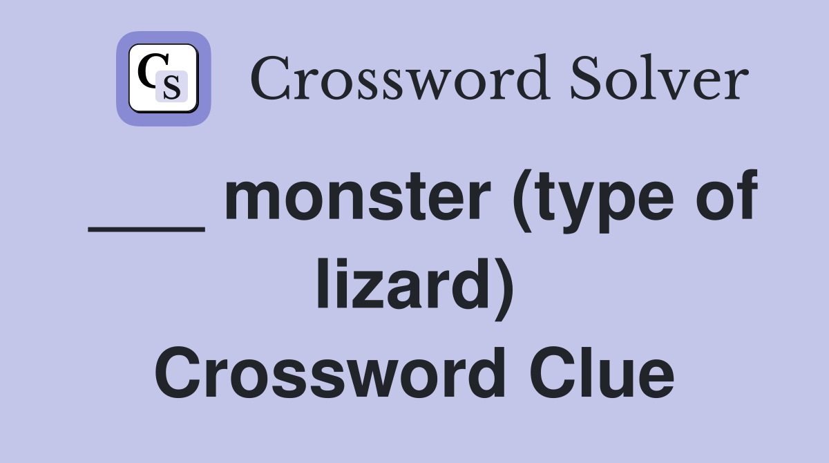 ___ monster (type of lizard) Crossword Clue