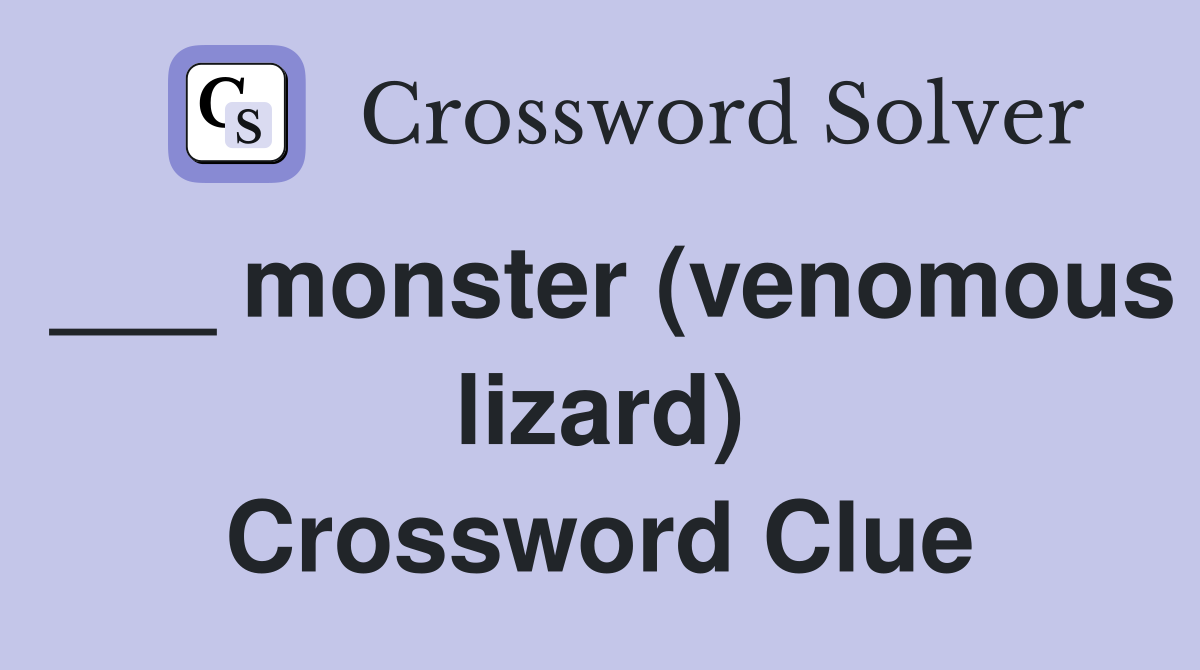 ___ monster (venomous lizard) Crossword Clue