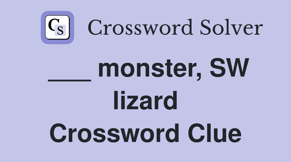 ___ monster, SW lizard Crossword Clue
