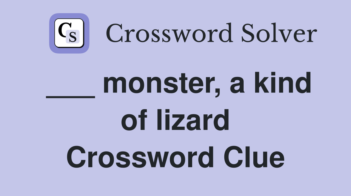 ___ monster, a kind of lizard Crossword Clue