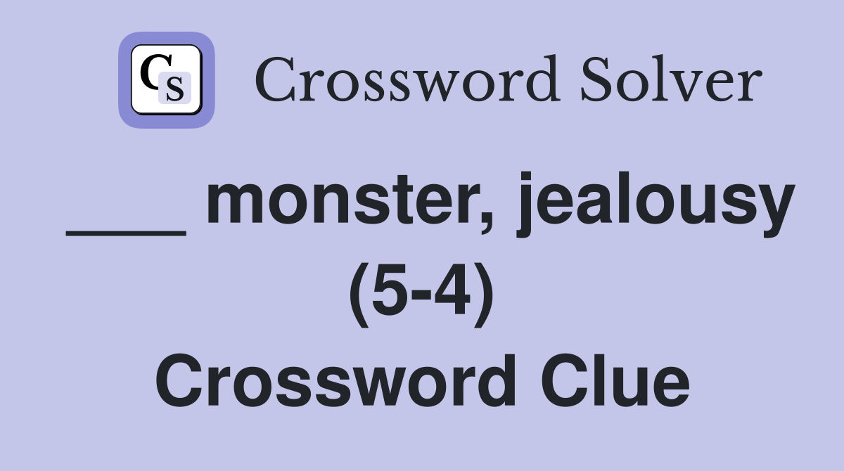 ___ monster, jealousy (5-4) Crossword Clue