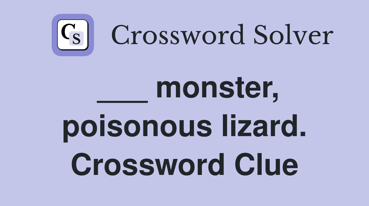 ___ monster, poisonous lizard. Crossword Clue