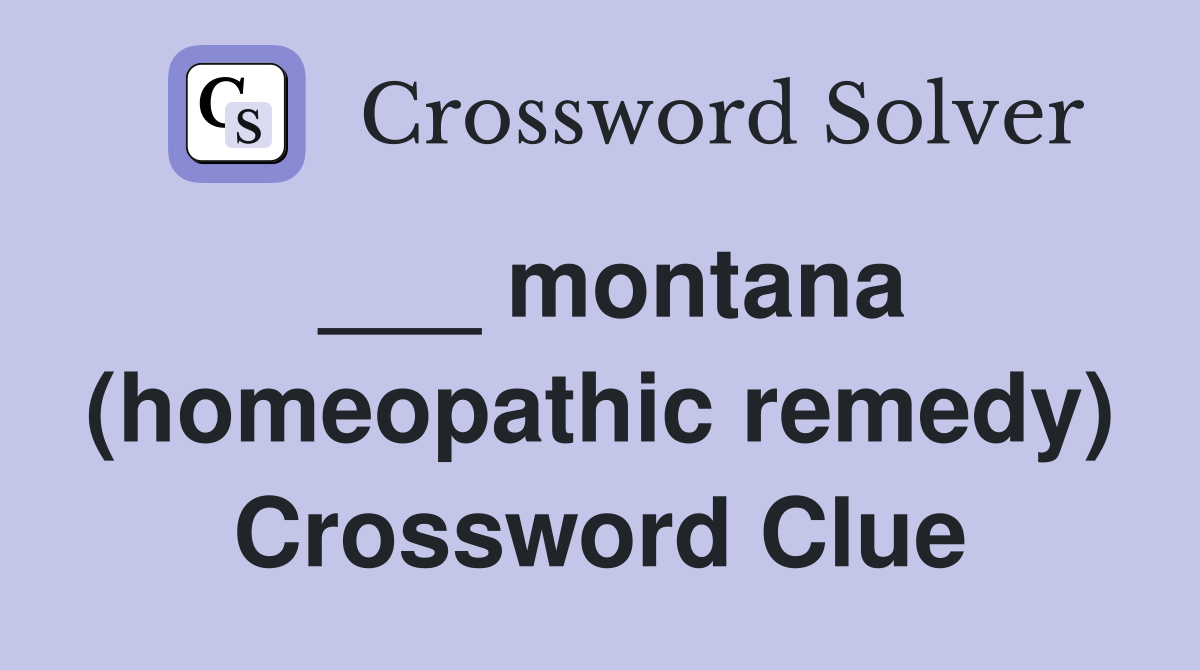 ___ montana (homeopathic remedy) Crossword Clue