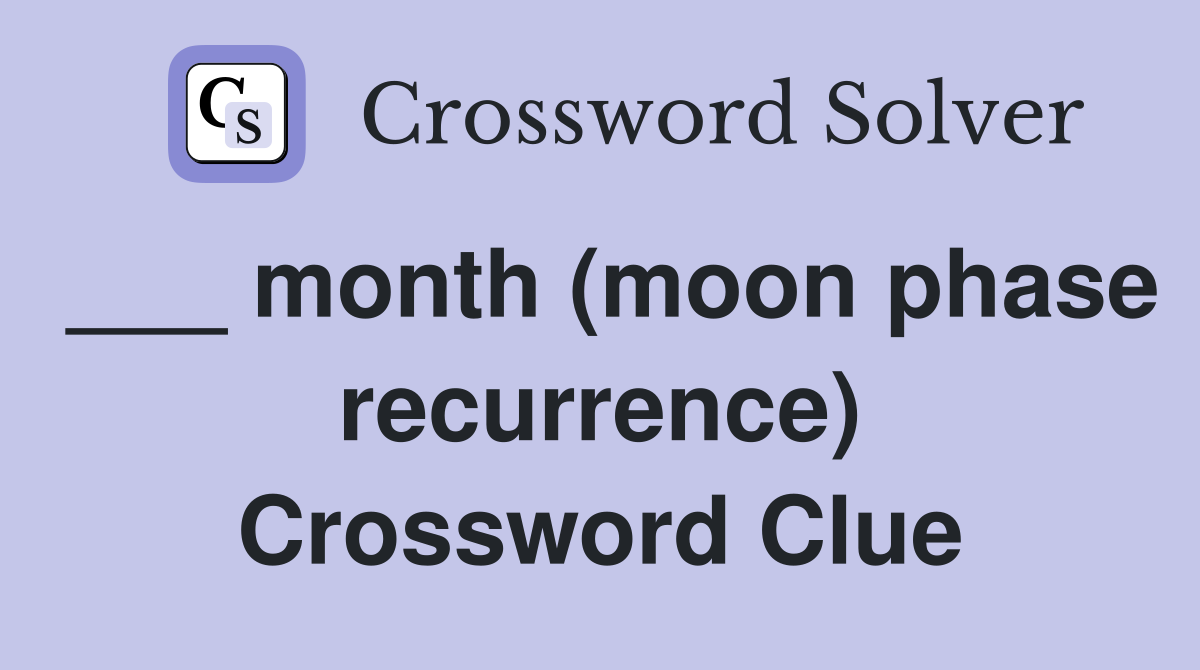 ___ month (moon phase recurrence) Crossword Clue