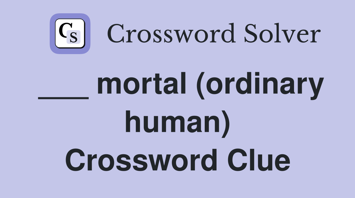 ___ mortal (ordinary human) Crossword Clue