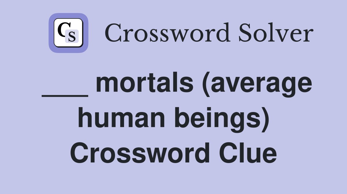 ___ mortals (average human beings) Crossword Clue