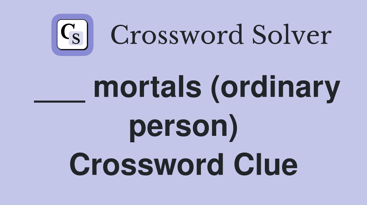 ___ mortals (ordinary person) Crossword Clue