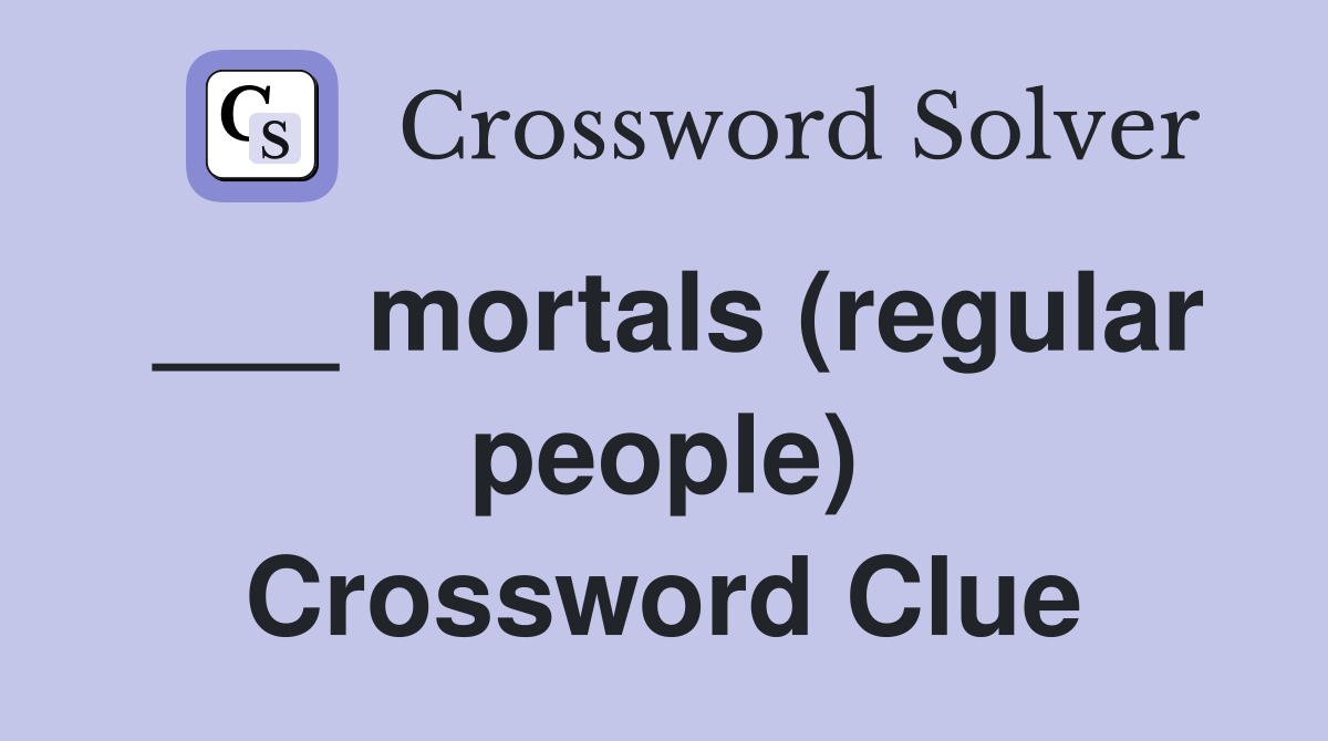 ___ mortals (regular people) Crossword Clue