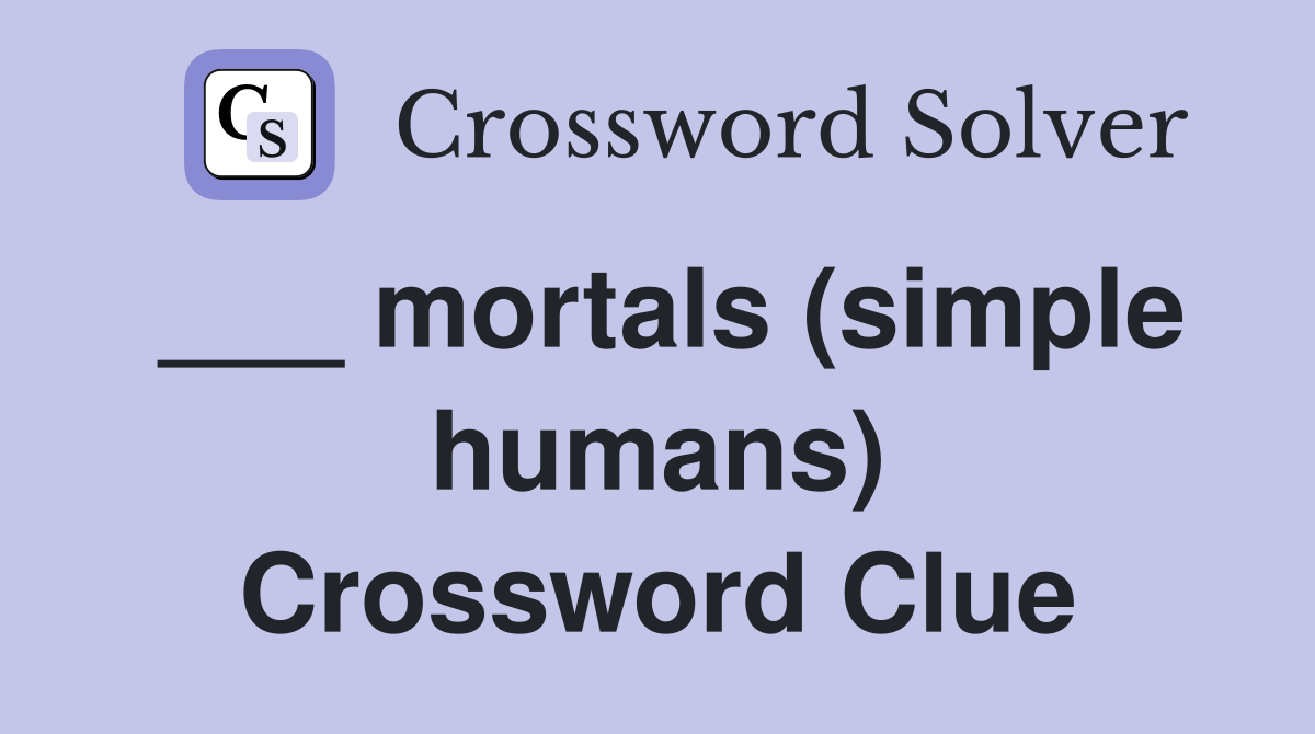 ___ mortals (simple humans) Crossword Clue
