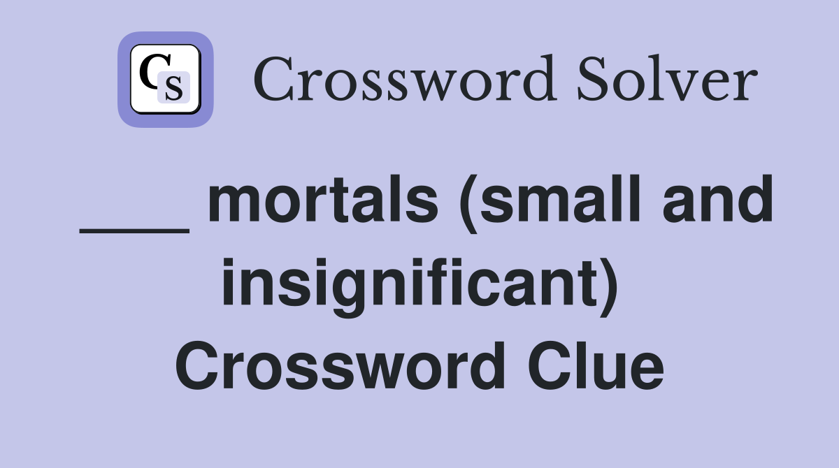 ___ mortals (small and insignificant) Crossword Clue