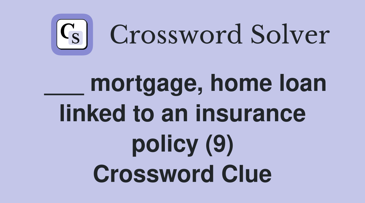 ___ mortgage, home loan linked to an insurance policy (9) Crossword Clue