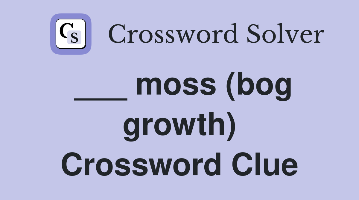 ___ moss (bog growth) Crossword Clue