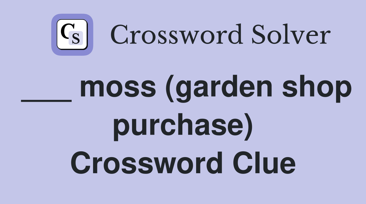 ___ moss (garden shop purchase) Crossword Clue