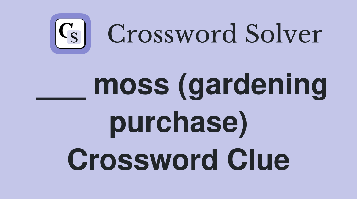 ___ moss (gardening purchase) Crossword Clue