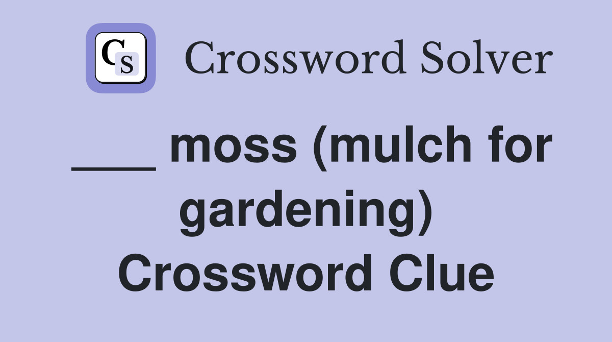 ___ moss (mulch for gardening) Crossword Clue