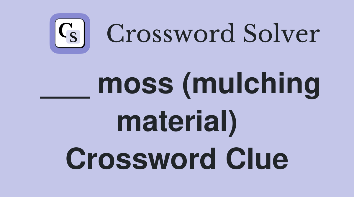 ___ moss (mulching material) Crossword Clue