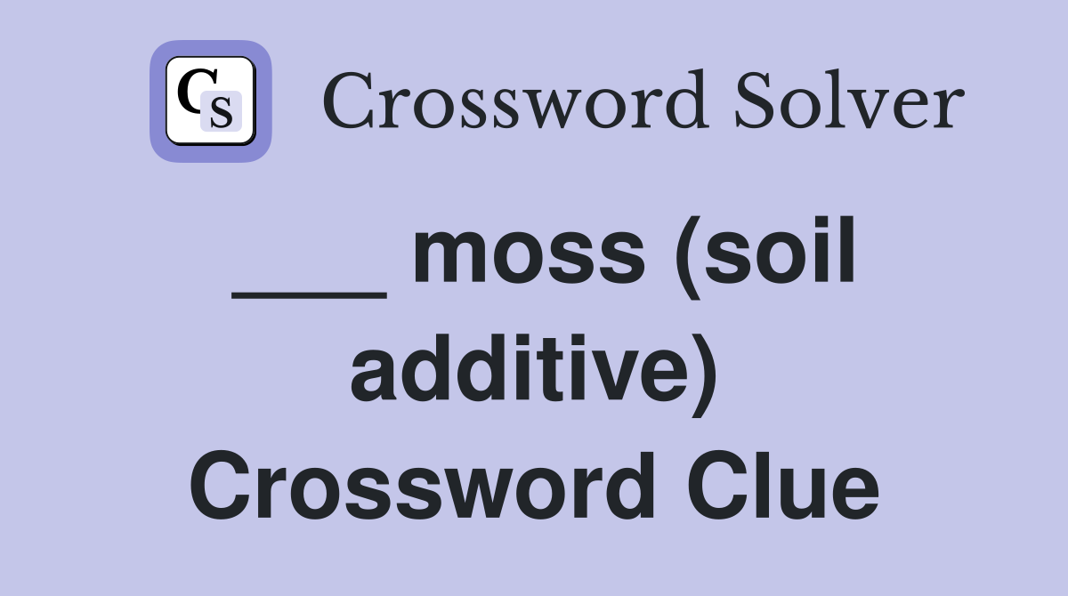 ___ moss (soil additive) Crossword Clue