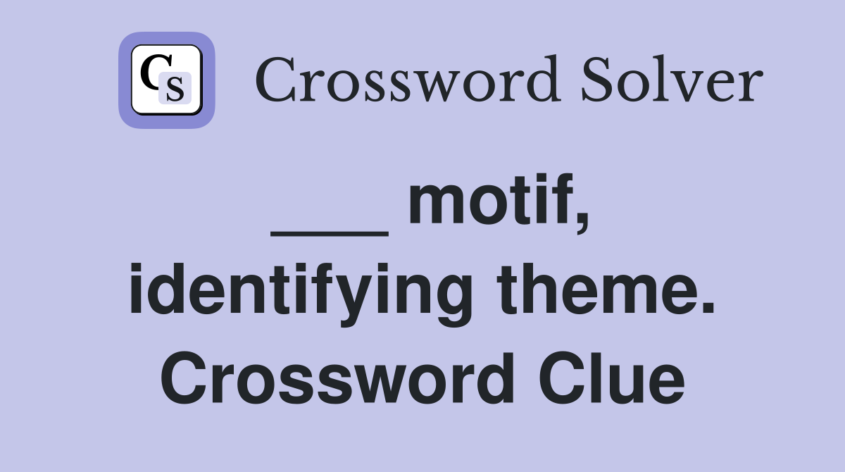 ___ motif, identifying theme. Crossword Clue