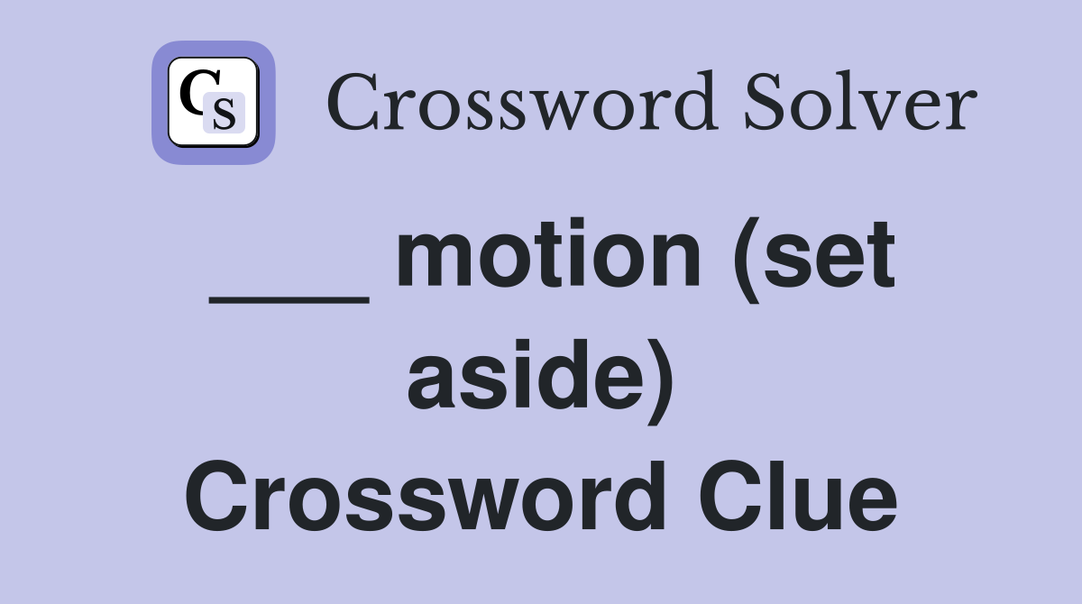 ___ motion (set aside) Crossword Clue