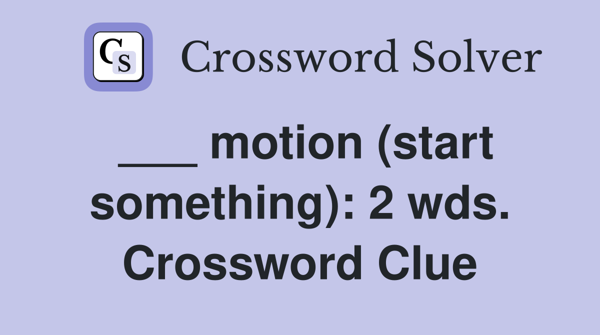 ___ motion (start something): 2 wds. Crossword Clue
