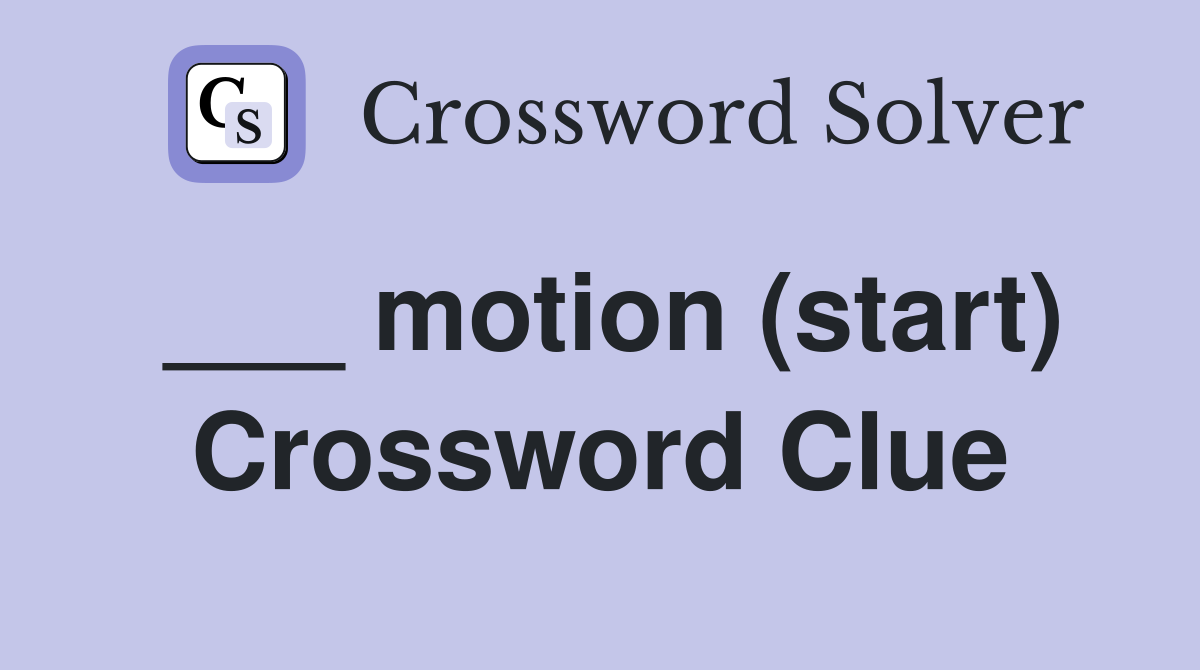 ___ motion (start) Crossword Clue