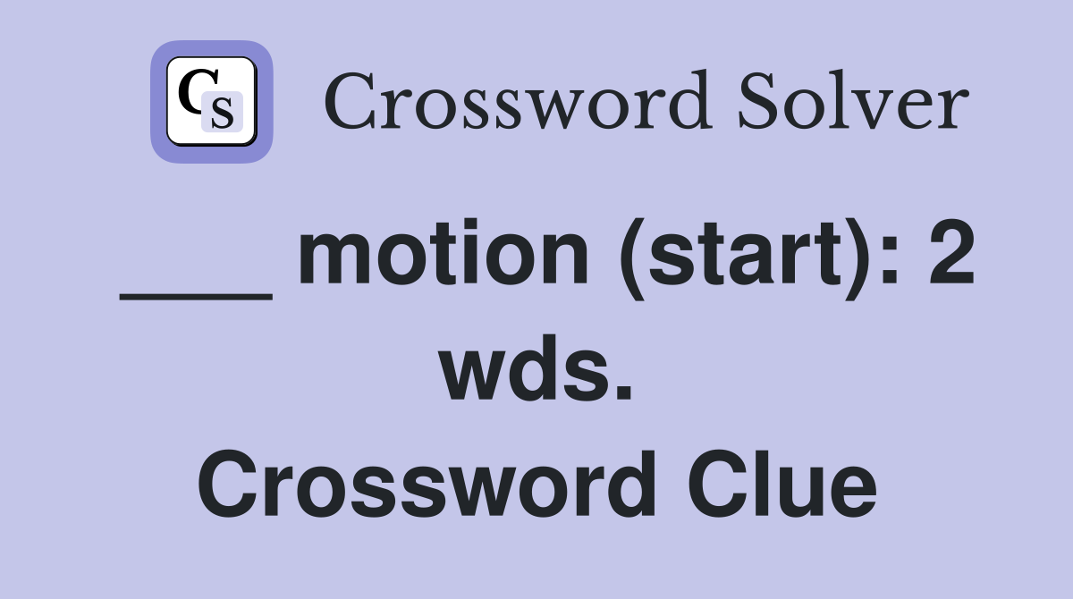 ___ motion (start): 2 wds. Crossword Clue