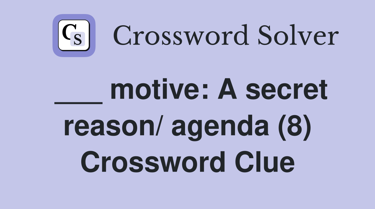 ___ motive: A secret reason/ agenda (8) Crossword Clue