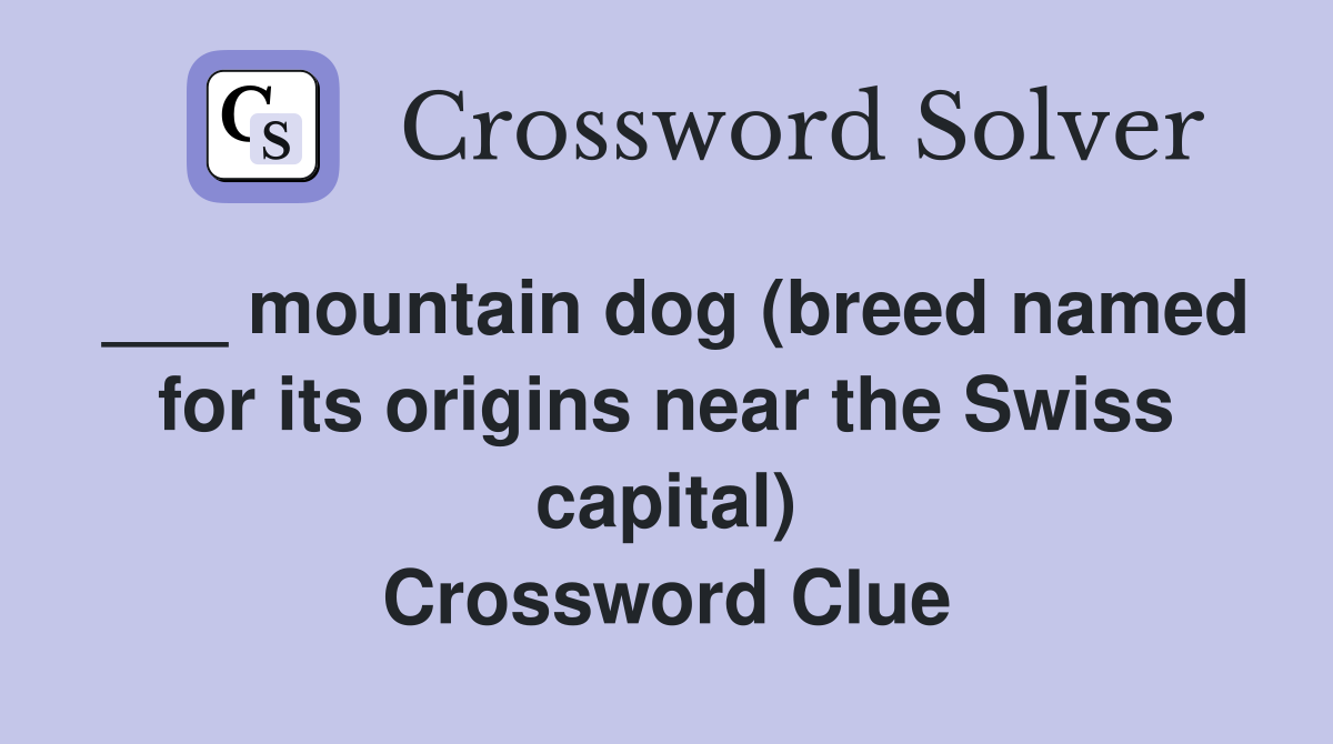 ___ mountain dog (breed named for its origins near the Swiss capital) Crossword Clue