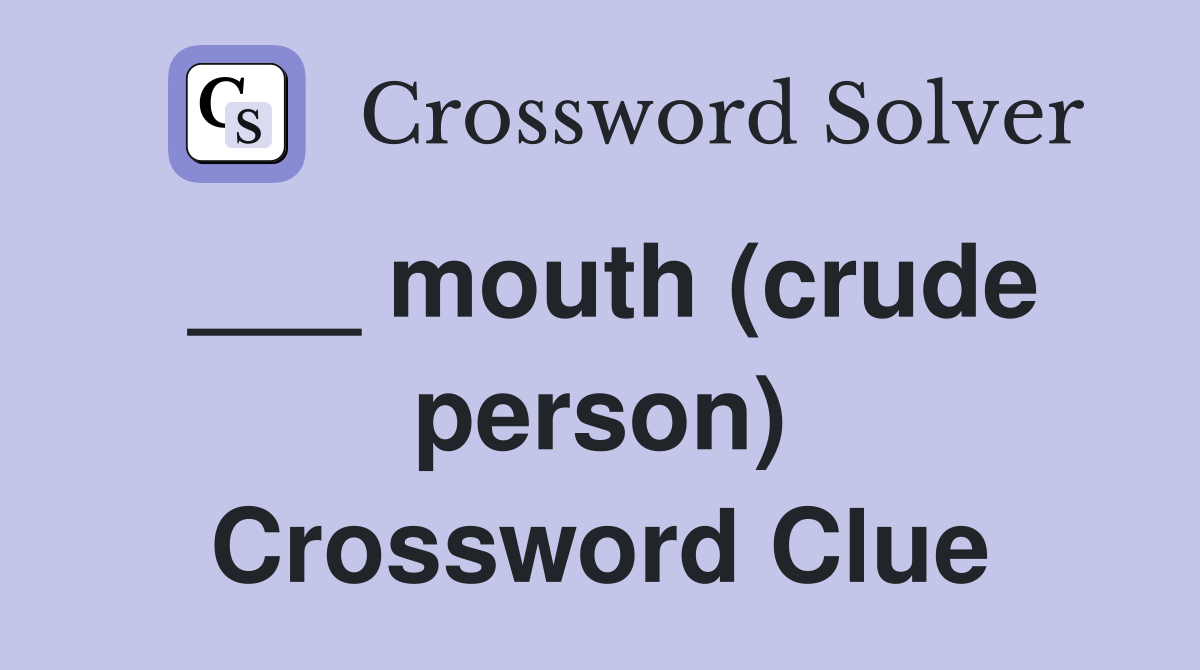 ___ mouth (crude person) Crossword Clue