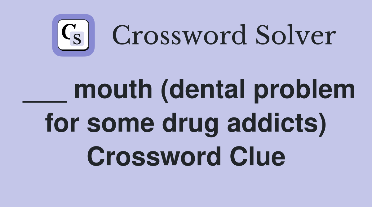 ___ mouth (dental problem for some drug addicts) Crossword Clue