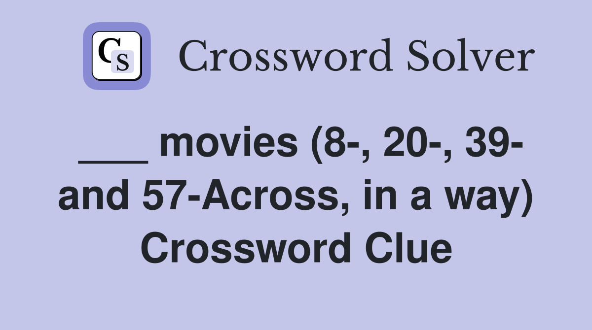 ___ movies (8-, 20-, 39- and 57-Across, in a way) Crossword Clue
