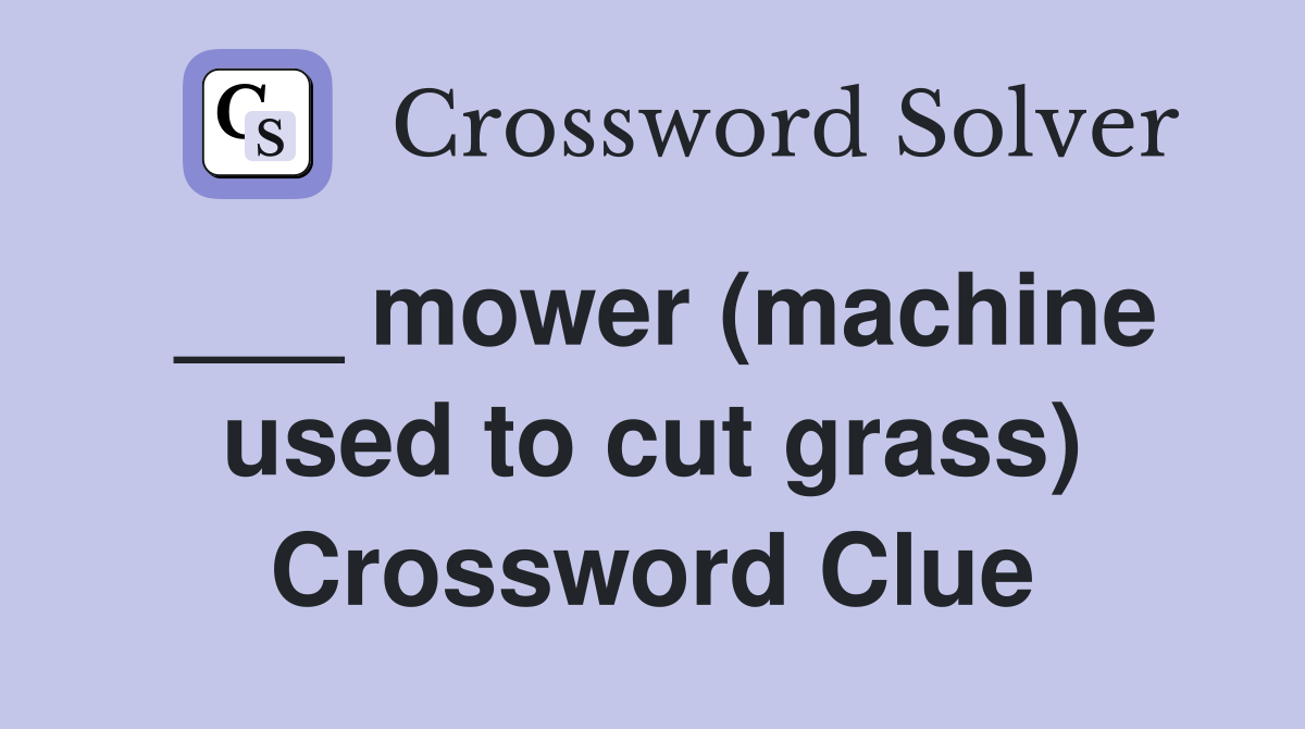 ___ mower (machine used to cut grass) Crossword Clue