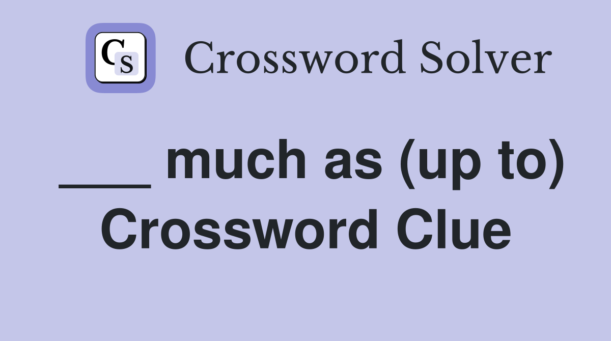 ___ much as (up to) Crossword Clue