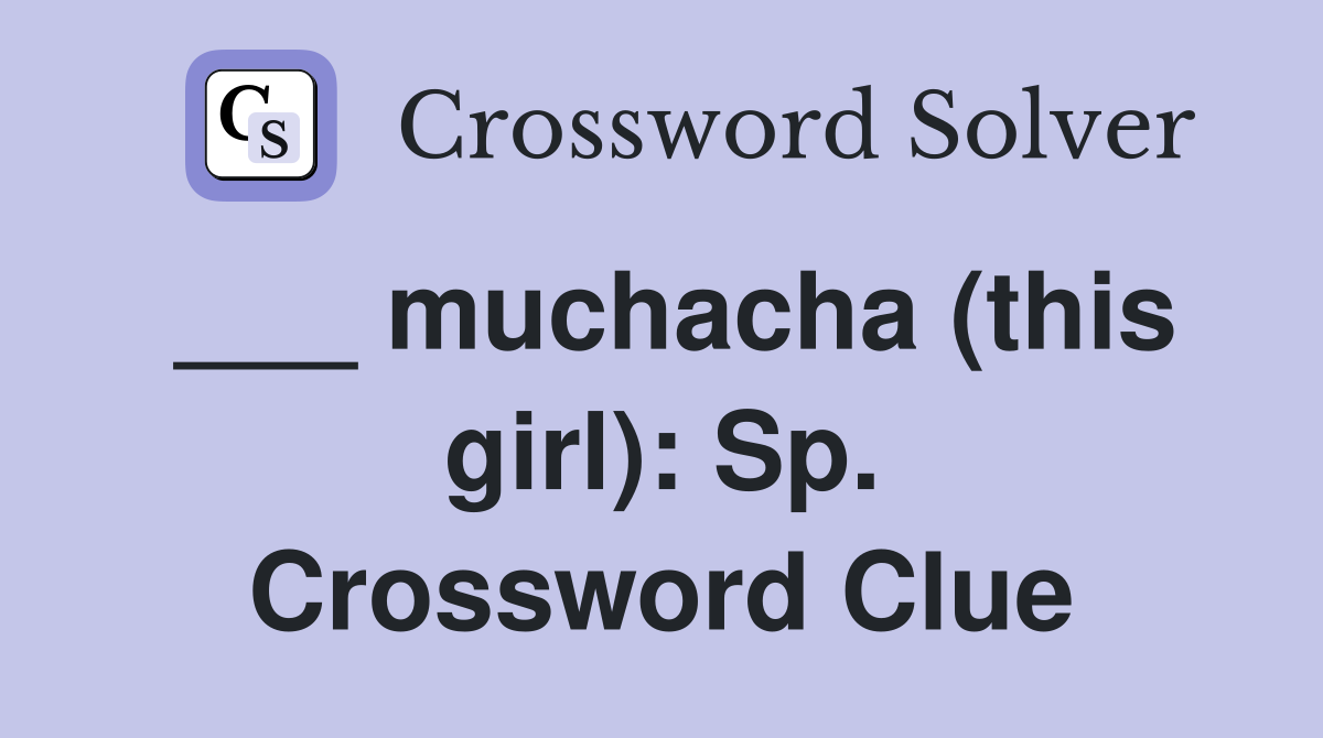 ___ muchacha (this girl): Sp. Crossword Clue