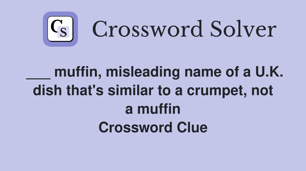 ___ muffin, misleading name of a U.K. dish that's similar to a crumpet, not a muffin Crossword Clue