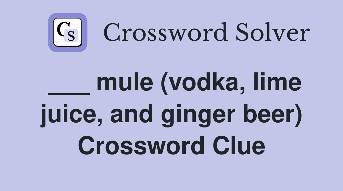 ___ mule (vodka, lime juice, and ginger beer) Crossword Clue