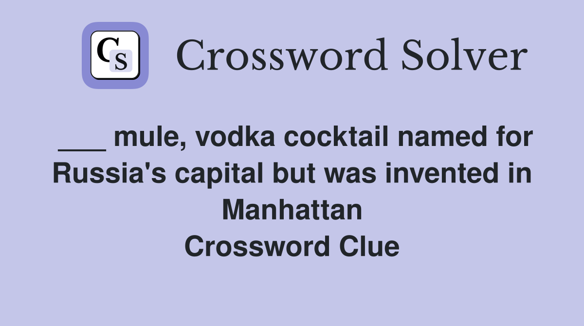 ___ mule, vodka cocktail named for Russia's capital but was invented in Manhattan Crossword Clue