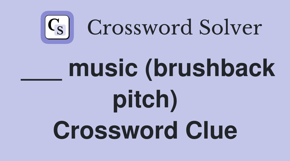 ___ music (brushback pitch) Crossword Clue