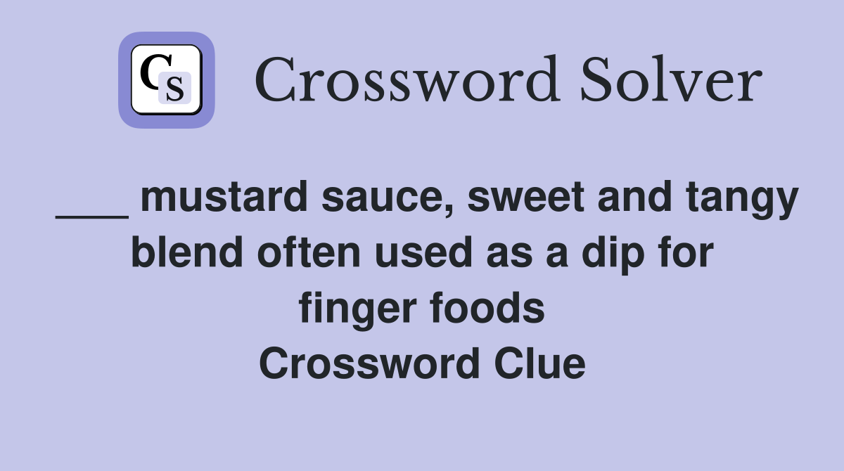 ___ mustard sauce, sweet and tangy blend often used as a dip for finger foods Crossword Clue