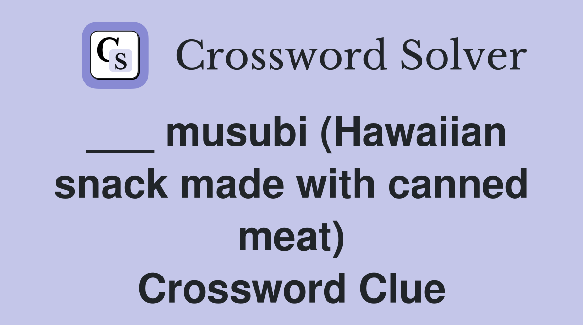 ___ musubi (Hawaiian snack made with canned meat) Crossword Clue