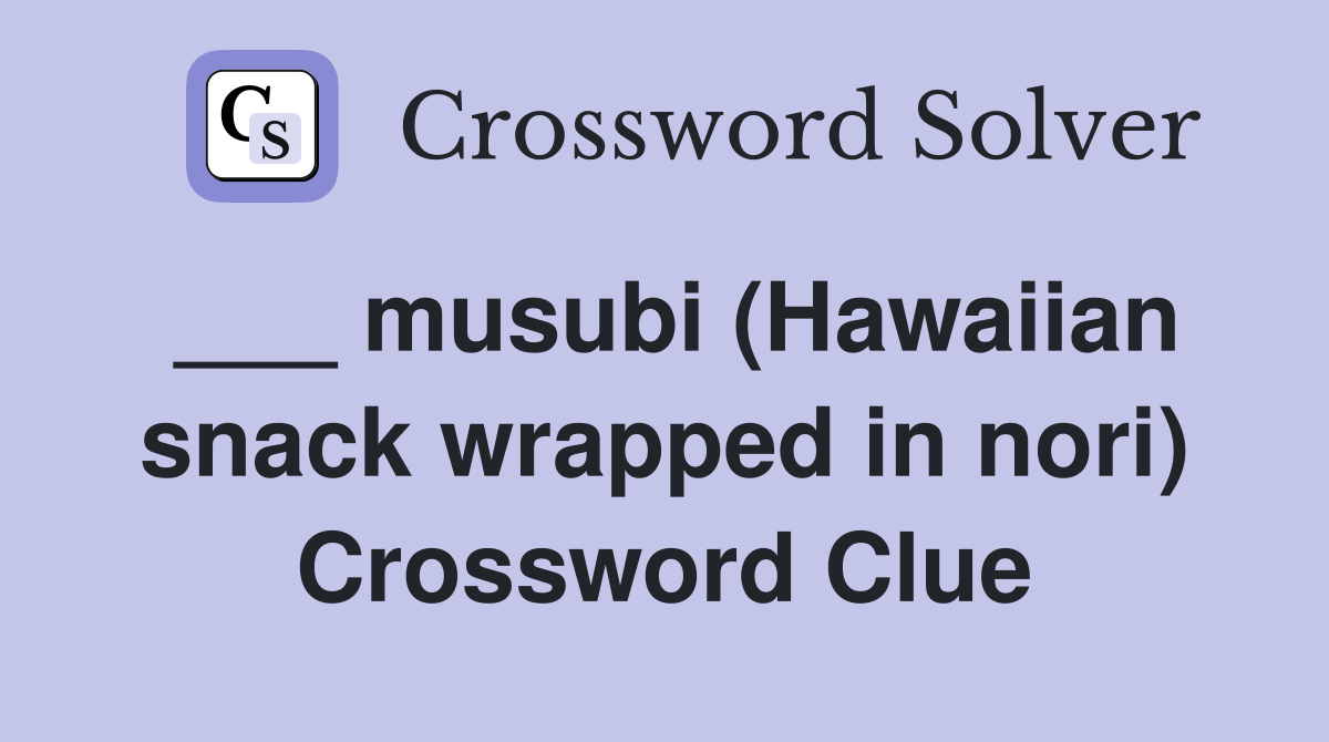 ___ musubi (Hawaiian snack wrapped in nori) Crossword Clue