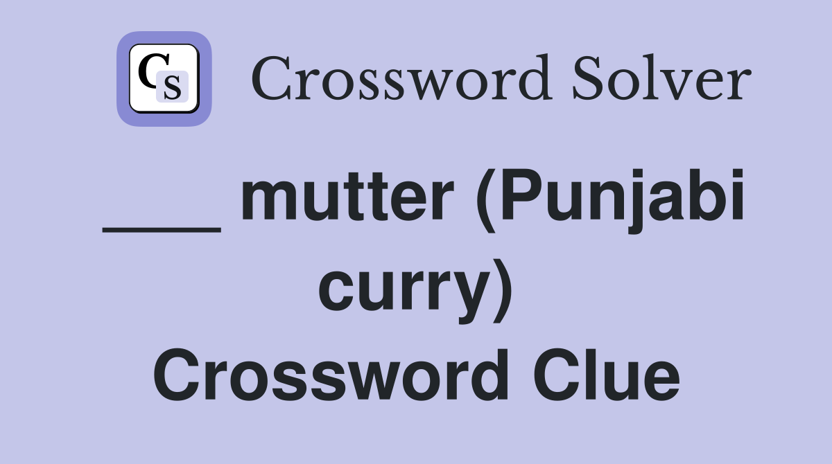 ___ mutter (Punjabi curry) Crossword Clue