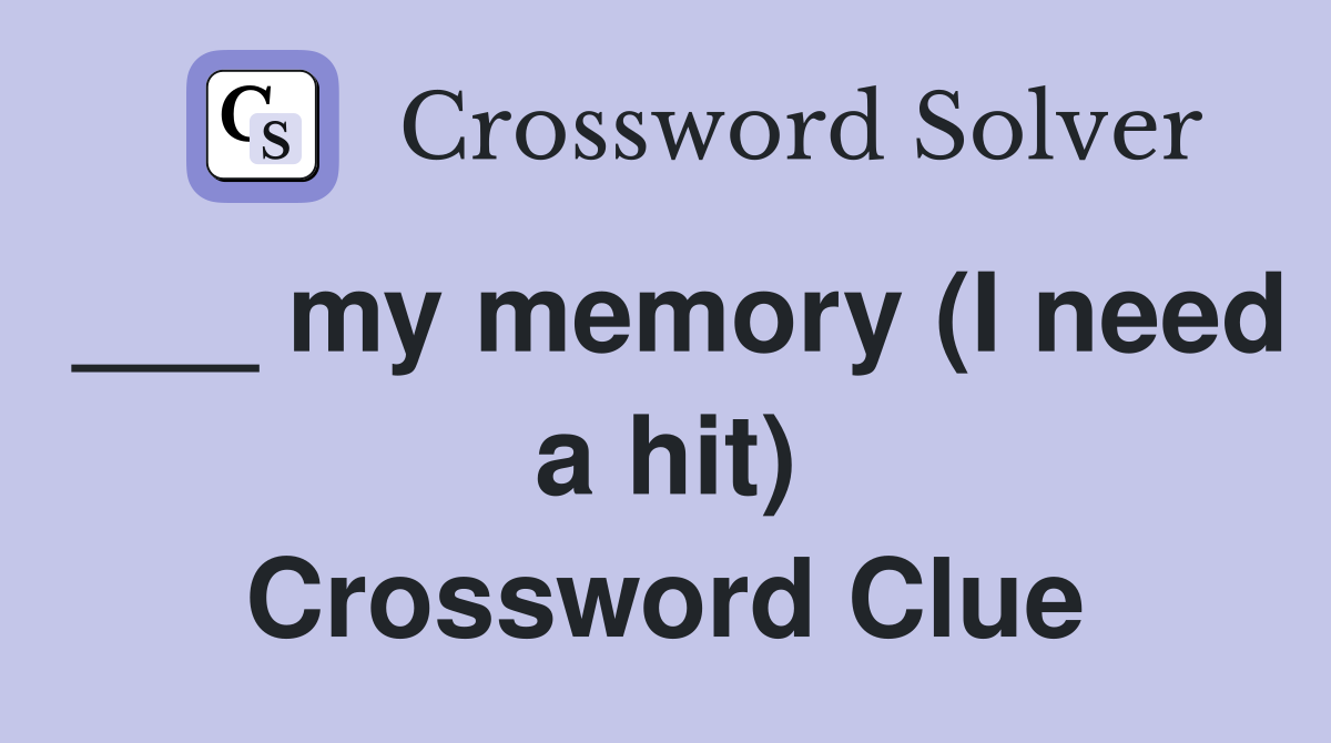 ___ my memory (I need a hit) Crossword Clue