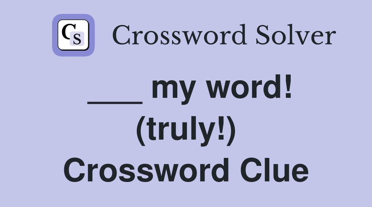 ___ my word! (truly!) Crossword Clue