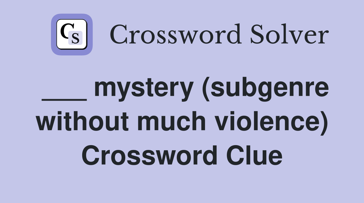 ___ mystery (subgenre without much violence) Crossword Clue